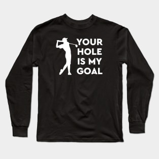 Your Hole is my Goal Long Sleeve T-Shirt
